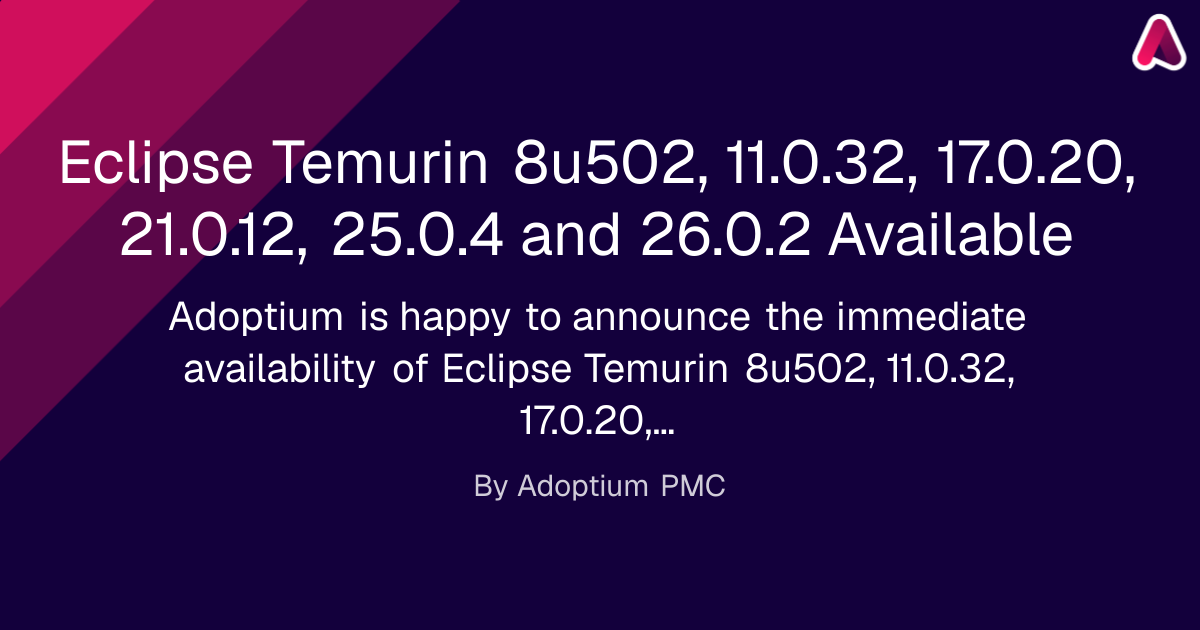 Eclipse Temurin 8u502, 11.0.32, 17.0.20, 21.0.12, 25.0.4 and 26.0.2 Available