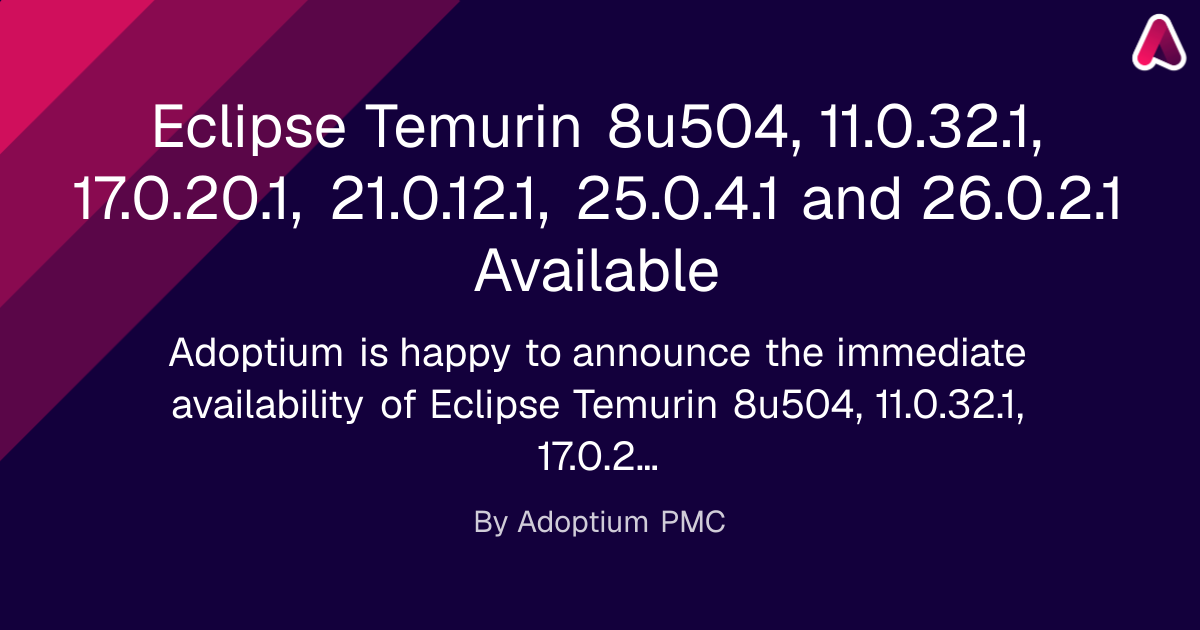 Eclipse Temurin 8u504, 11.0.32.1, 17.0.20.1, 21.0.12.1, 25.0.4.1 and 26.0.2.1 Available